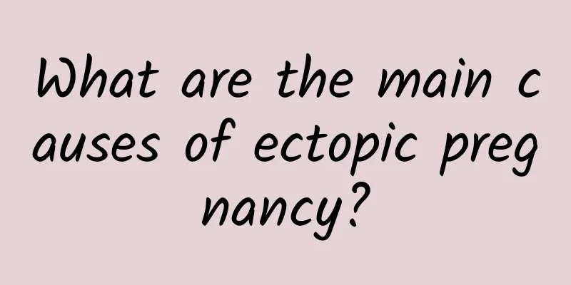 What are the main causes of ectopic pregnancy?