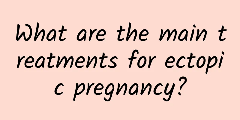 What are the main treatments for ectopic pregnancy?