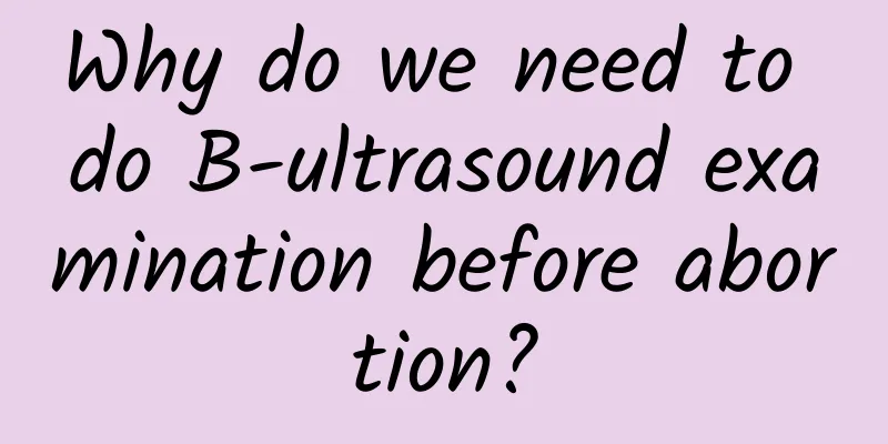 Why do we need to do B-ultrasound examination before abortion?