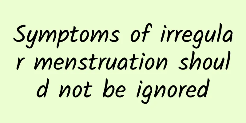 Symptoms of irregular menstruation should not be ignored