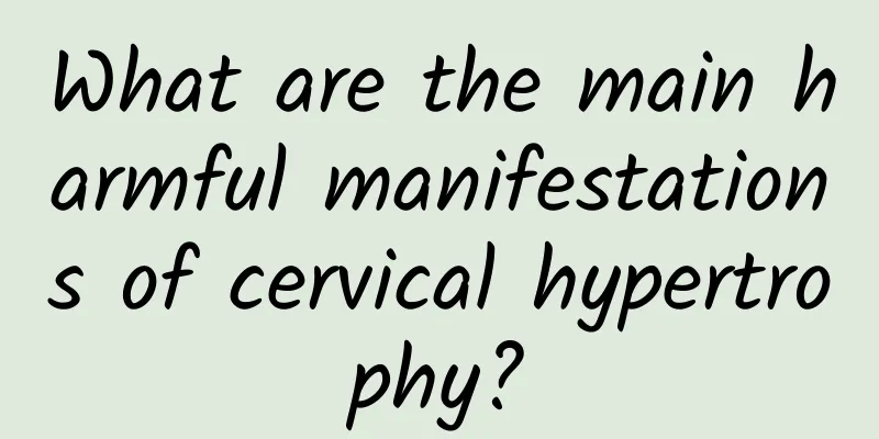 What are the main harmful manifestations of cervical hypertrophy?