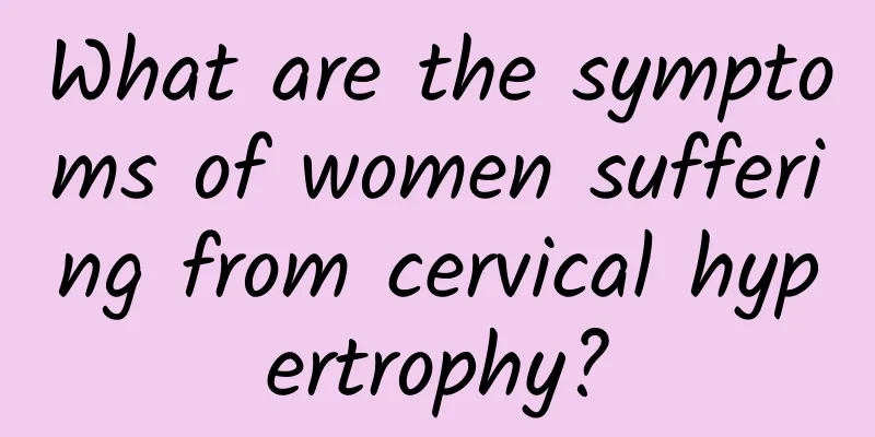 What are the symptoms of women suffering from cervical hypertrophy?