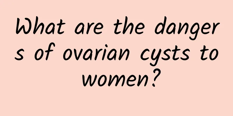 What are the dangers of ovarian cysts to women?