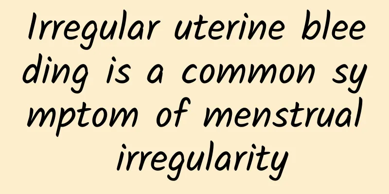 Irregular uterine bleeding is a common symptom of menstrual irregularity