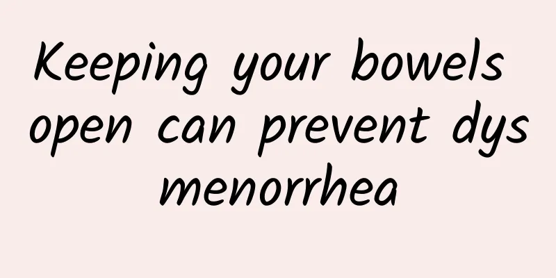 Keeping your bowels open can prevent dysmenorrhea
