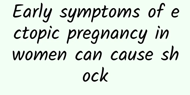 Early symptoms of ectopic pregnancy in women can cause shock