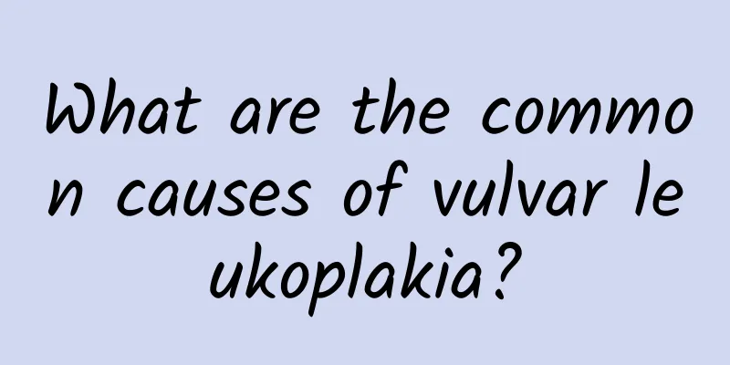 What are the common causes of vulvar leukoplakia?