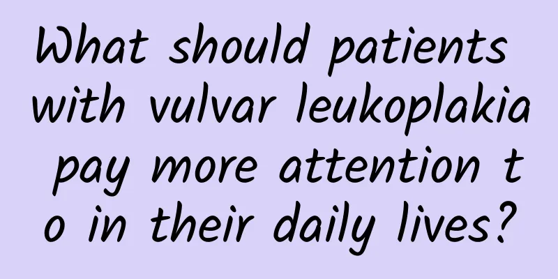 What should patients with vulvar leukoplakia pay more attention to in their daily lives?