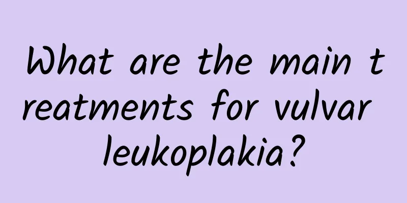 What are the main treatments for vulvar leukoplakia?