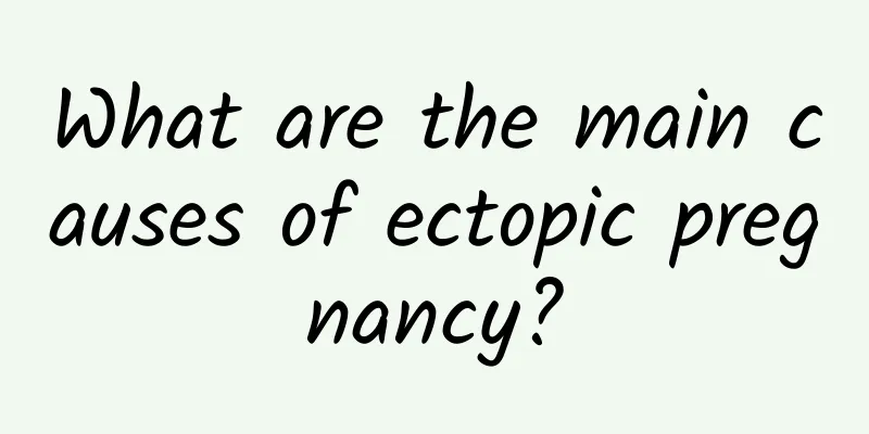 What are the main causes of ectopic pregnancy?