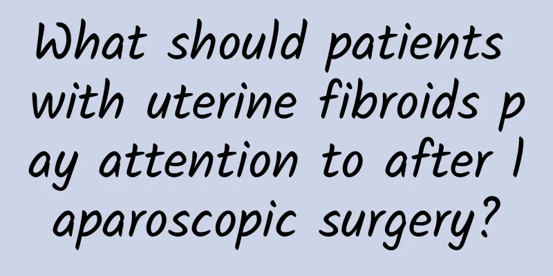 What should patients with uterine fibroids pay attention to after laparoscopic surgery?