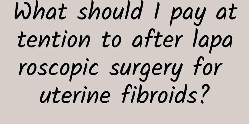 What should I pay attention to after laparoscopic surgery for uterine fibroids?