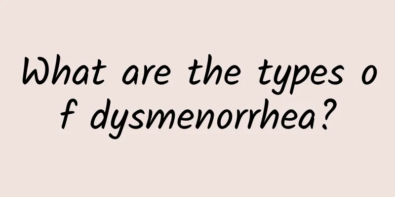 What are the types of dysmenorrhea?