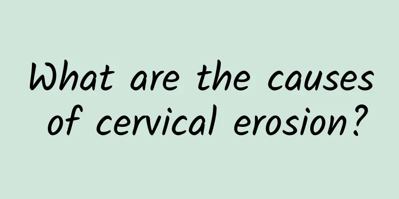 What are the causes of cervical erosion?