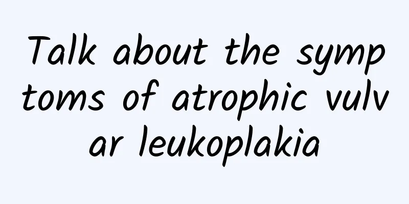 Talk about the symptoms of atrophic vulvar leukoplakia