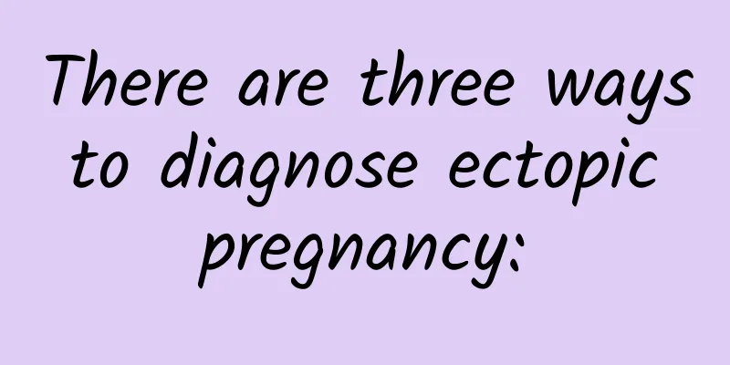 There are three ways to diagnose ectopic pregnancy: