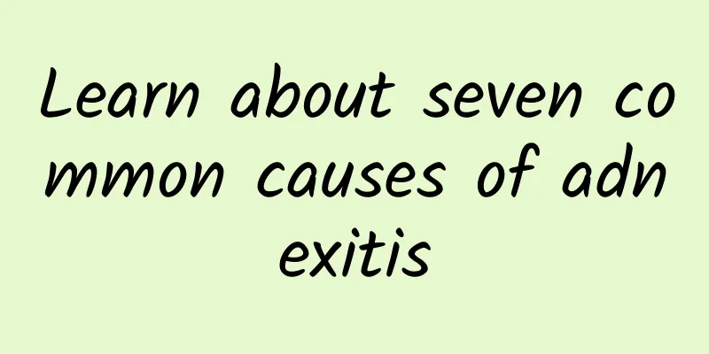 Learn about seven common causes of adnexitis