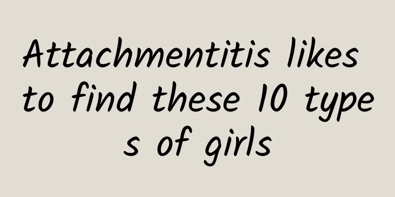 Attachmentitis likes to find these 10 types of girls