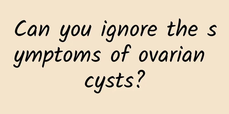 Can you ignore the symptoms of ovarian cysts?