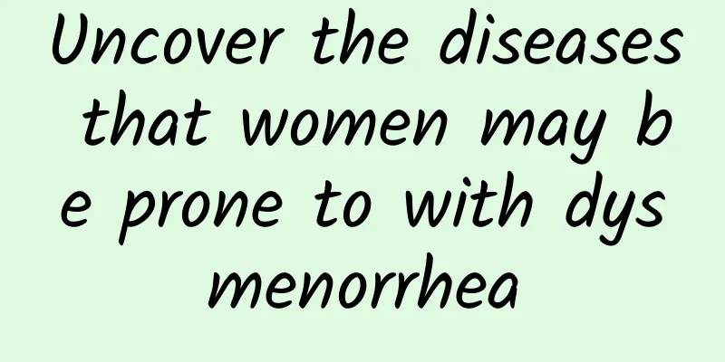 Uncover the diseases that women may be prone to with dysmenorrhea