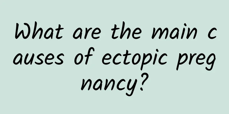 What are the main causes of ectopic pregnancy?