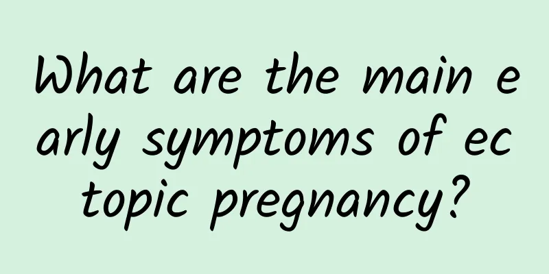 What are the main early symptoms of ectopic pregnancy?
