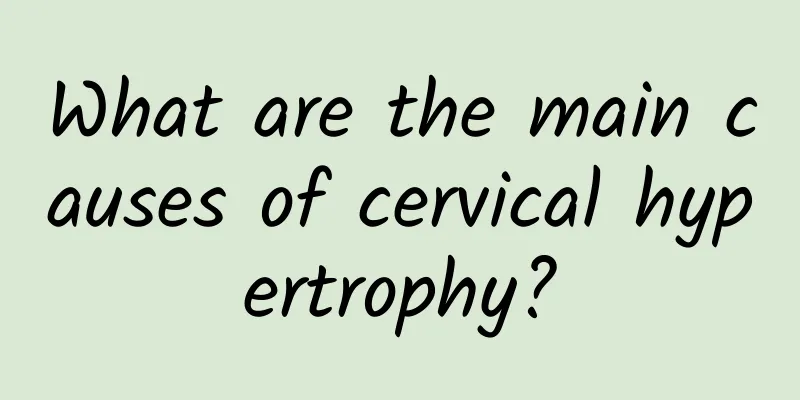 What are the main causes of cervical hypertrophy?