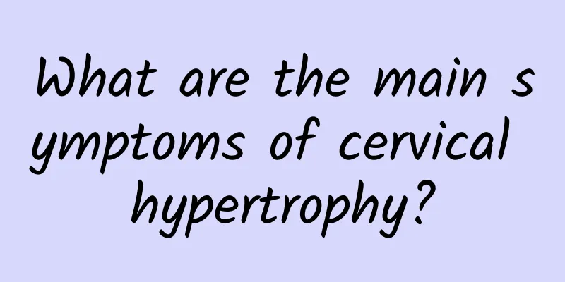 What are the main symptoms of cervical hypertrophy?