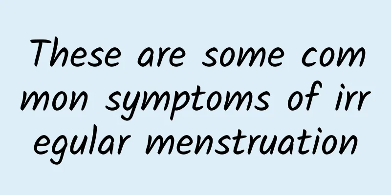 These are some common symptoms of irregular menstruation