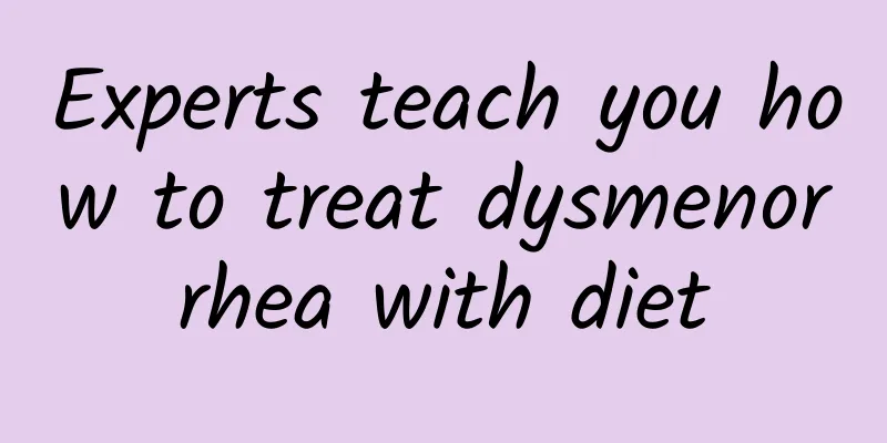 Experts teach you how to treat dysmenorrhea with diet