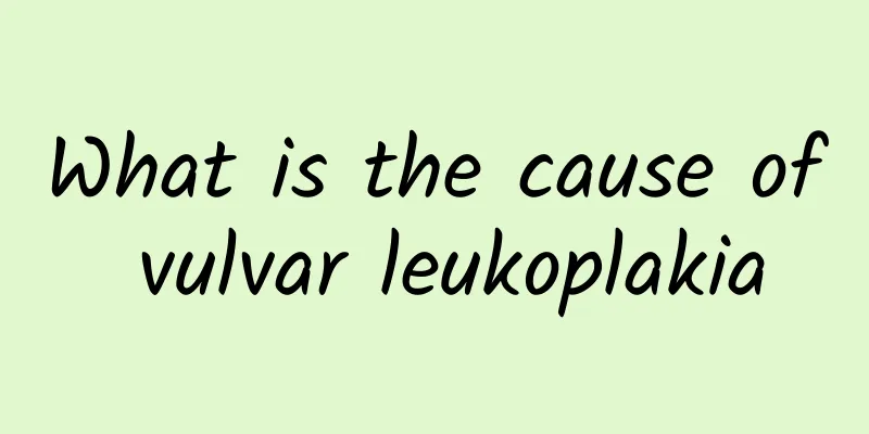 What is the cause of vulvar leukoplakia