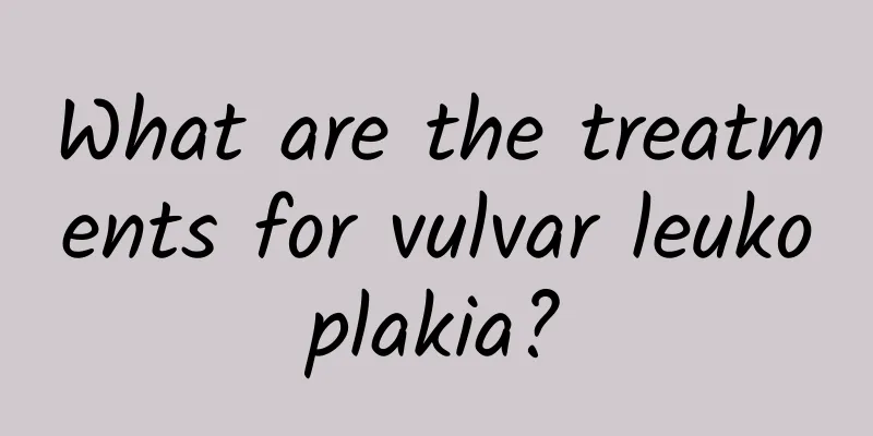 What are the treatments for vulvar leukoplakia?