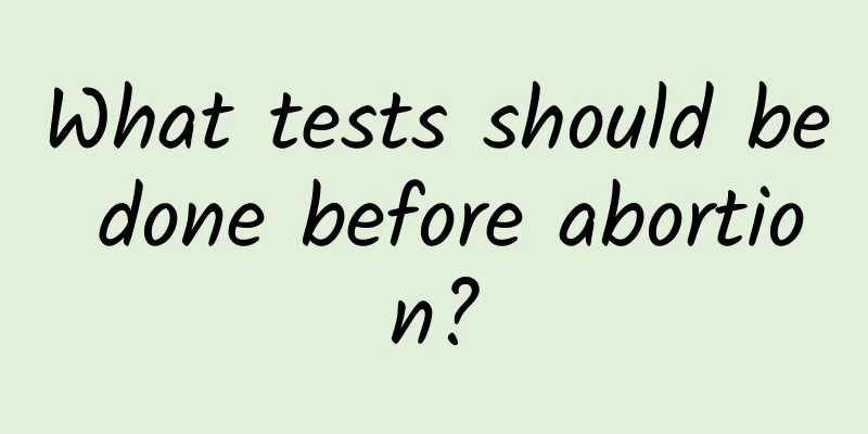 What tests should be done before abortion?
