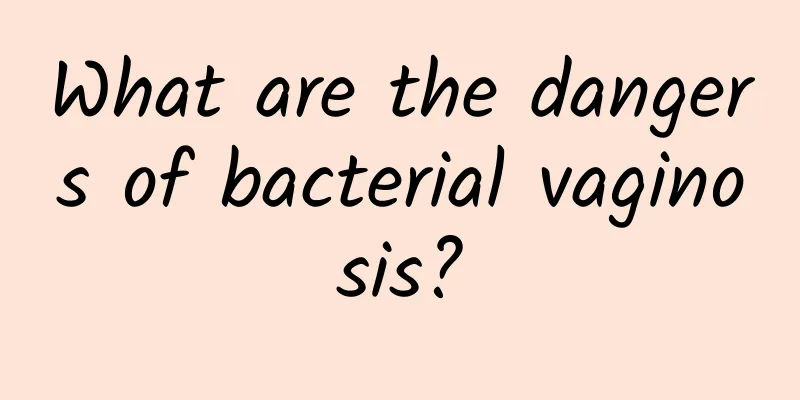 What are the dangers of bacterial vaginosis?
