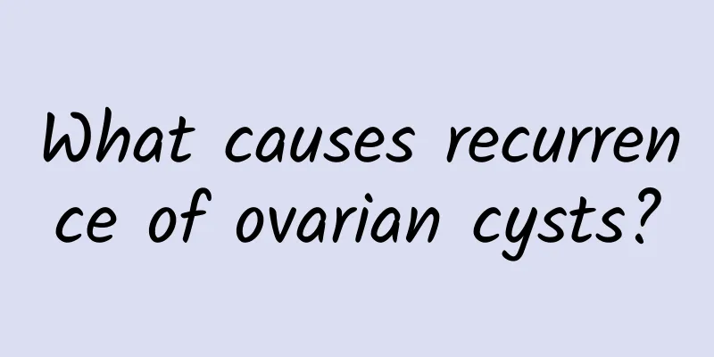 What causes recurrence of ovarian cysts?
