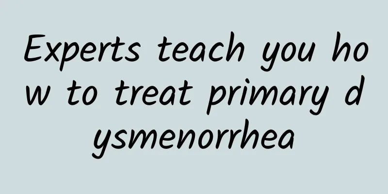Experts teach you how to treat primary dysmenorrhea