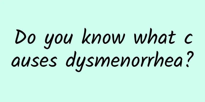 Do you know what causes dysmenorrhea?