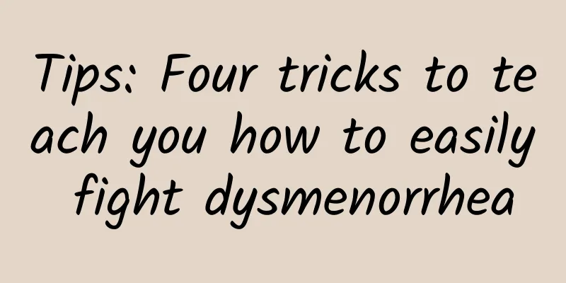 Tips: Four tricks to teach you how to easily fight dysmenorrhea