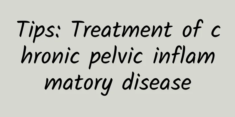 Tips: Treatment of chronic pelvic inflammatory disease