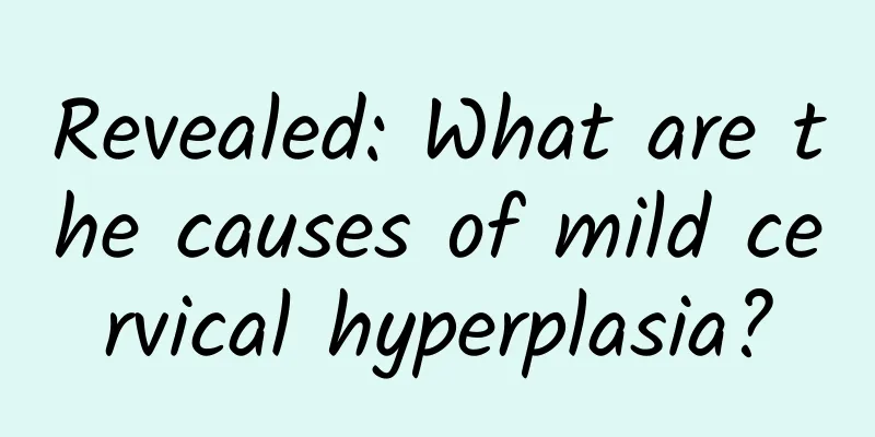 Revealed: What are the causes of mild cervical hyperplasia?