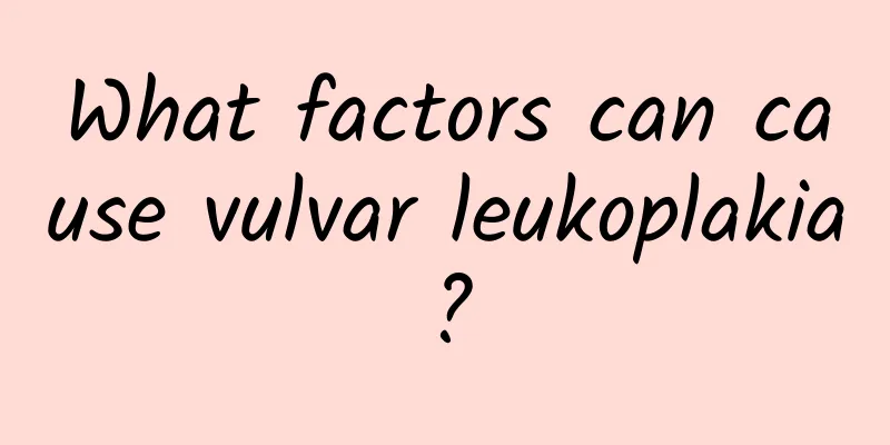 What factors can cause vulvar leukoplakia?
