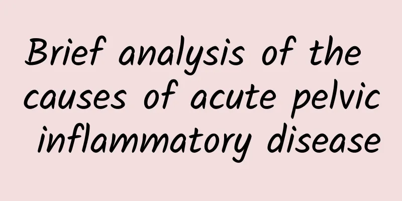 Brief analysis of the causes of acute pelvic inflammatory disease