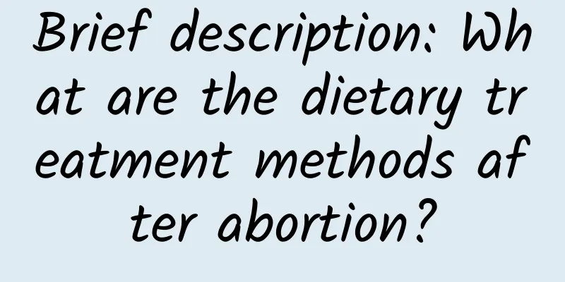 Brief description: What are the dietary treatment methods after abortion?