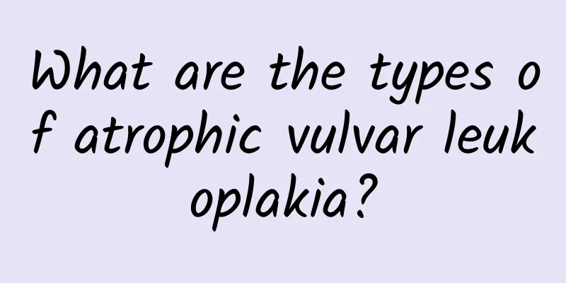 What are the types of atrophic vulvar leukoplakia?