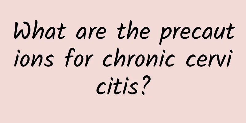 What are the precautions for chronic cervicitis?