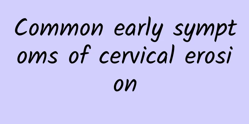 Common early symptoms of cervical erosion