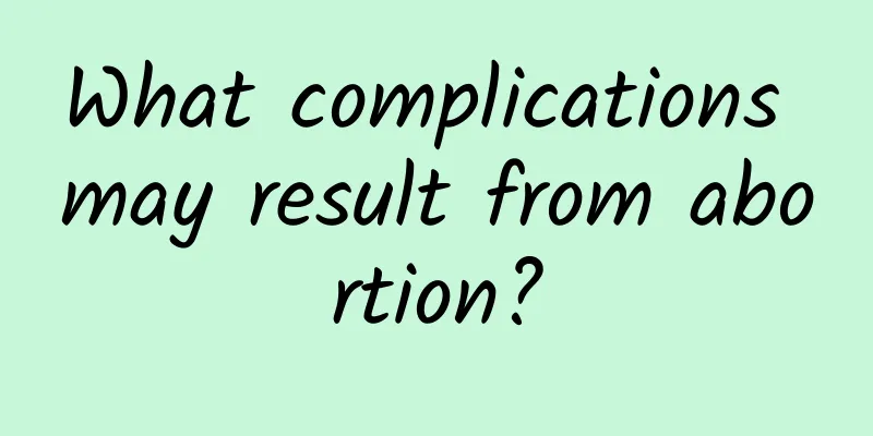What complications may result from abortion?