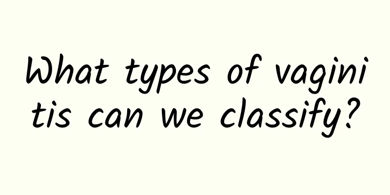 What types of vaginitis can we classify?
