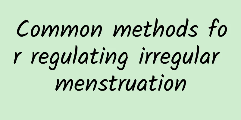 Common methods for regulating irregular menstruation