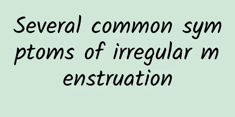 Several common symptoms of irregular menstruation
